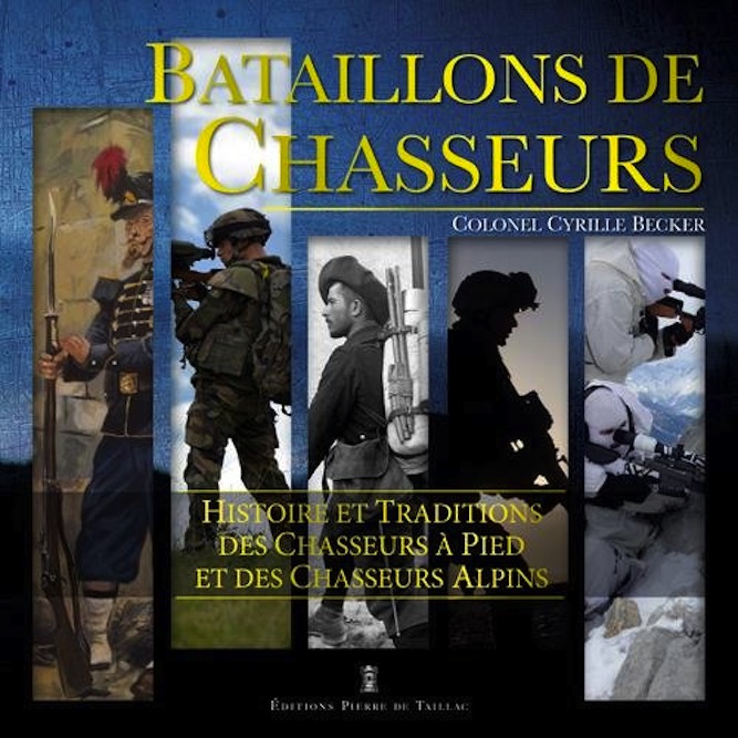 Bataillons de chasseurs - Histoire et traditions des Chasseurs à pied et des Chasseurs alpins
