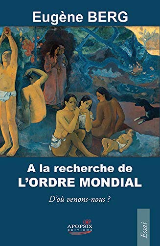 Eugène Berg, À la recherche de l’ordre mondial – D’où venons-nous ?
- Apopsix, 2018 ; 470 pages.