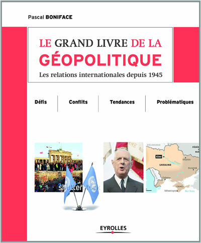 Le grand livre de la géopolitique : les relations internationales depuis 1945