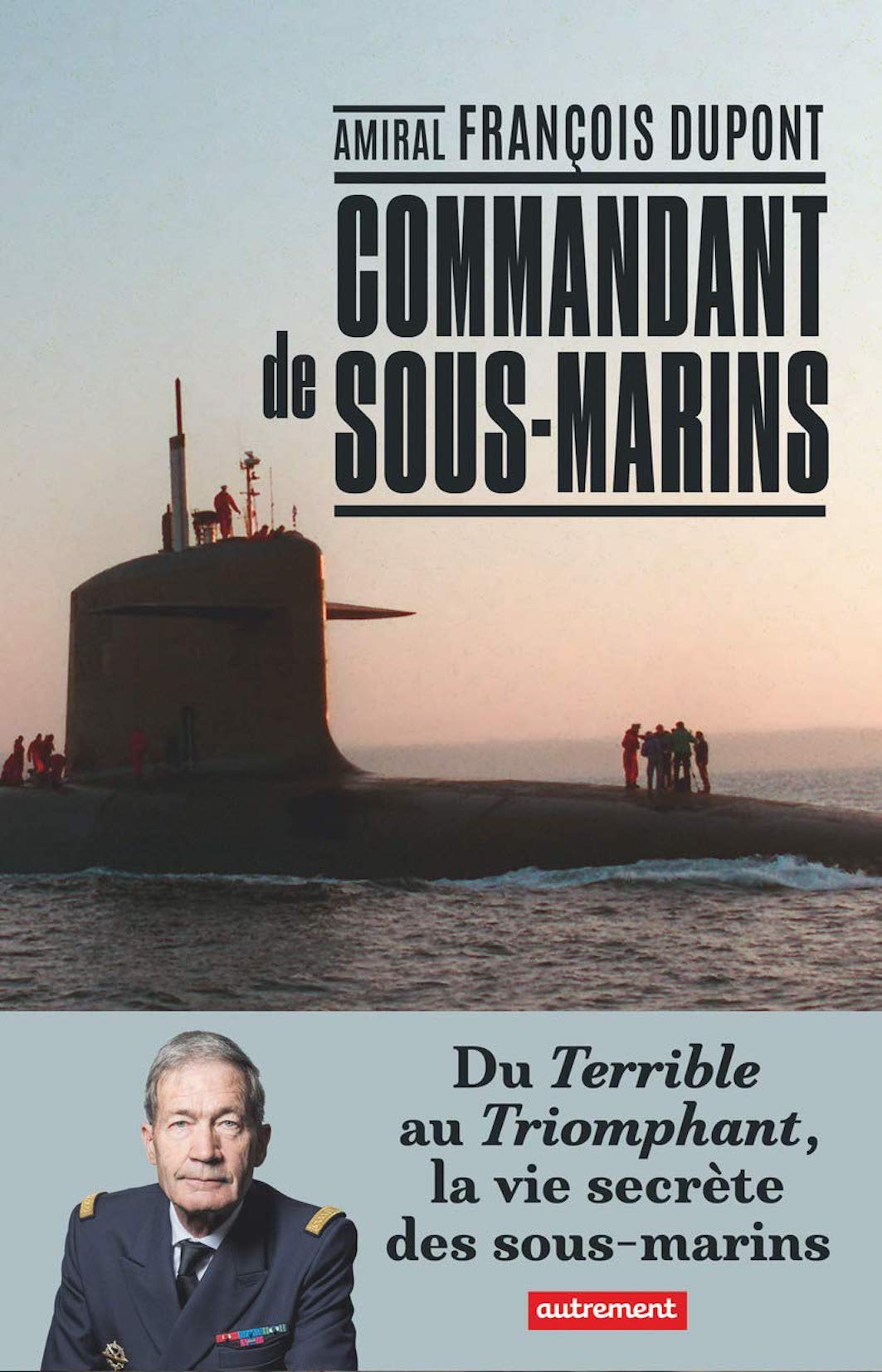 Commandant de sous-marins - Du Terrible au Triomphant, la vie secrète des sous-marins
