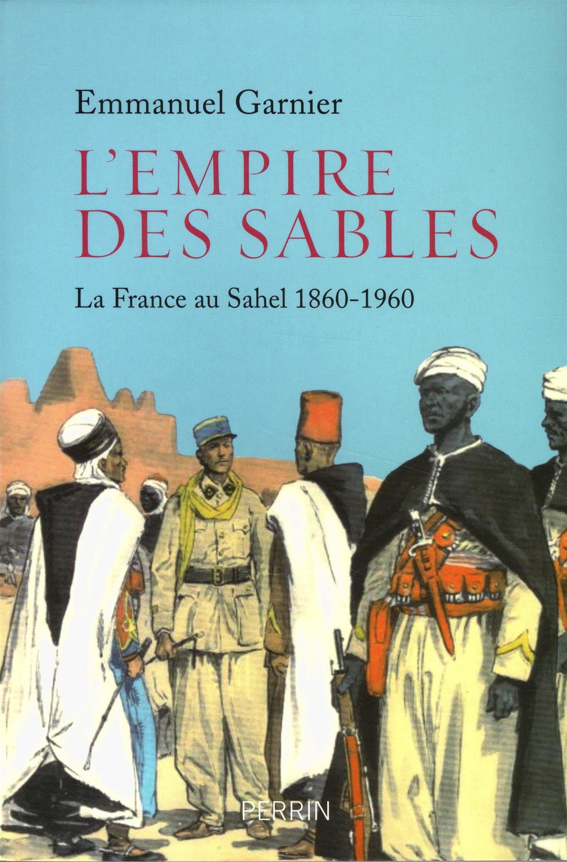 Emmanuel Garnier, L’Empire des sables - La France au Sahel 1860-1960
- Éditions Perrin, 2018 ; 320 pages.