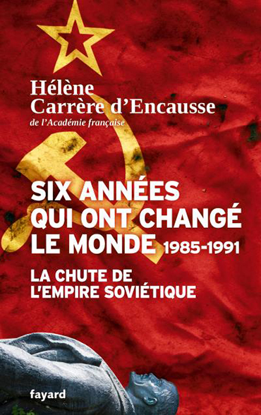 Hélène Carrère d’Encausse , Six années qui ont changé le monde (1985-1991). La chute de l’Empire soviétique- Fayard, 2015 ; 432 pages.