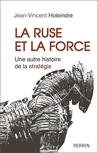 <em>La ruse et la force - Une autre histoire de la stratégie</em> 
