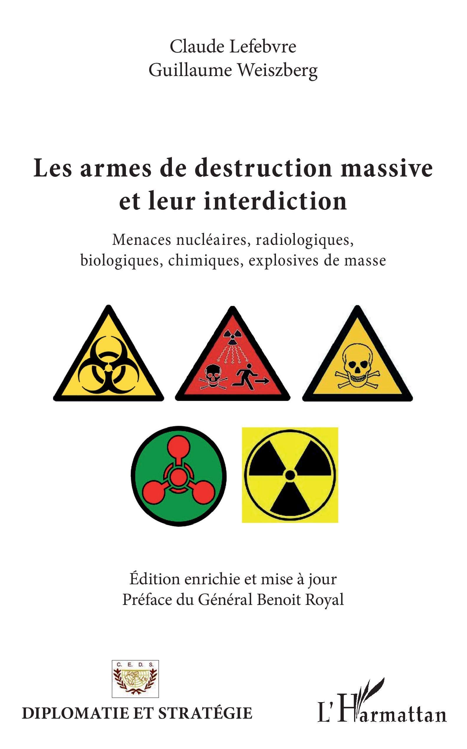 Les Armes de destruction massive et leur interdiction - Menaces nucléaires, radiologiques, biologiques, chimiques, explosives de masse (édition enrichie et mise à jour), préface du général Benoit Royal
