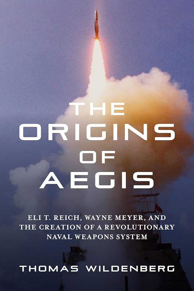 <em>The Origins of AEGIS: Eli T. Reich, Wayne Meyer, and the Creation of a Revolutionary Naval Weapons System</em>
