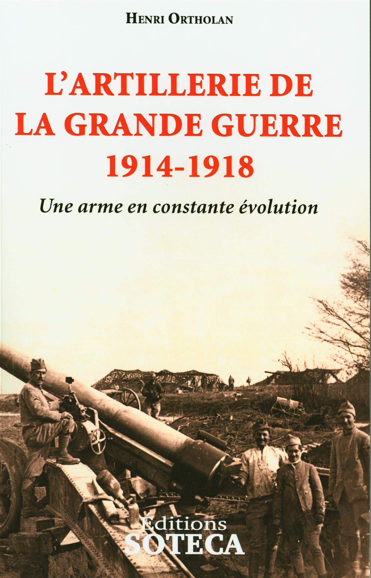 L’Artillerie de la Grande Guerre 1914-1918 – Une arme en constante évolution
