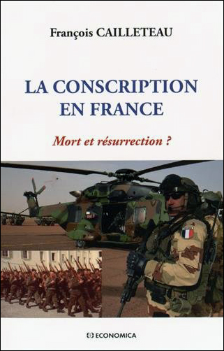 François Cailleteau , La conscription en France – Mort et résurrection ?- Économica, 2015 ; 104 pages.