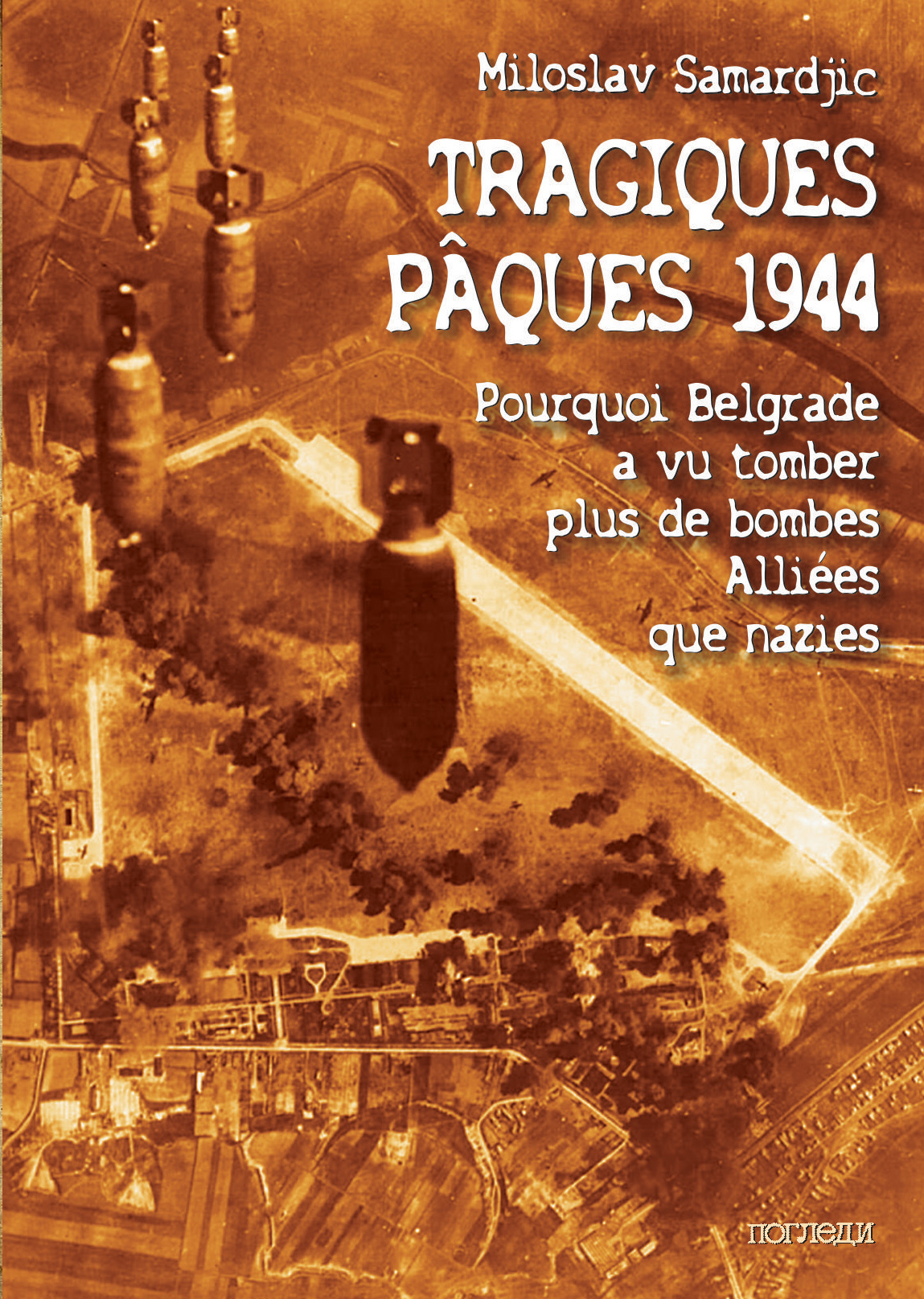 Miloslav Samardjic, Tragiques Pâques 1944 - Pourquoi Belgrade a vu tomber plus de bombes alliées que nazies (traduit en français par Slobodan Kostadinovic)
- Éditions Pogledi, 2017 ; 152 pages.