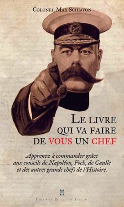 Le livre qui va faire de vous un chef - Apprenez à commander grâce aux conseils de Napoléon, Foch, de Gaulle et des autres grands chefs de l’Histoire
