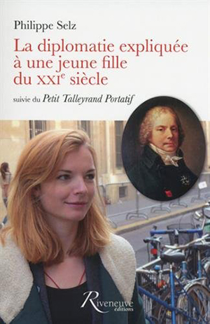 <em>La diplomatie expliquée à une jeune fille du XXI<sup>e</sup> siècle (suivie du Petit Talleyrand Portatif)</em>
