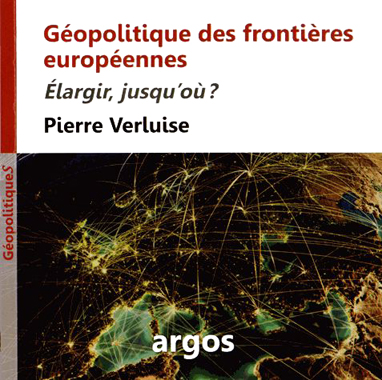 Pierre Verluise , Géopolitique des frontières européennes – Élargir, jusqu’où ?- Éditions Argos, janvier 2013 ; 192 pages.