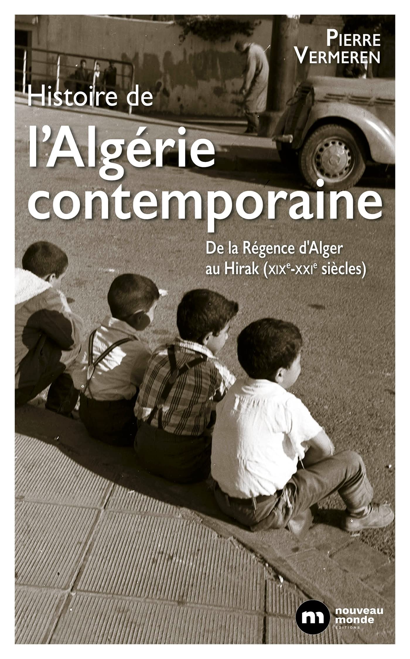 Histoire de l’Algérie contemporaine – De la Régence d’Alger au Hirak (XIX<sup>e</sup>-XXI<sup>e</sup> siècles)
