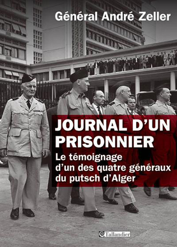 Général André Zeller, Journal d’un prisonnier – Le témoignage d’un des quatre généraux du putsch d’Alger, 1961-1966- Tallandier, 2015 ; 606 pages