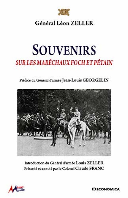 Général Léon Zeller, Souvenirs sur les maréchaux Foch et Pétain (présenté et annoté par le colonel Claude Franc)
- Économica, 2018 ; 224 pages