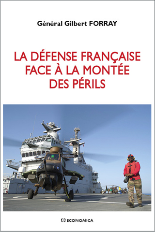 Général Gilbert Forray, La défense française face à la montée des périls- Économica, 2015 ; 160 pages