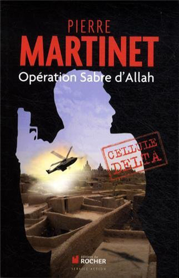 Pierre Martinet , Cellule delta : Opération Sabre d’Allah- Éditions du Rocher, mars 2013 ; 240 pages.