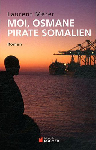 Laurent Mérer, Moi, Osmane, pirate somalien- du Rocher, 2012 ; 167 pages.