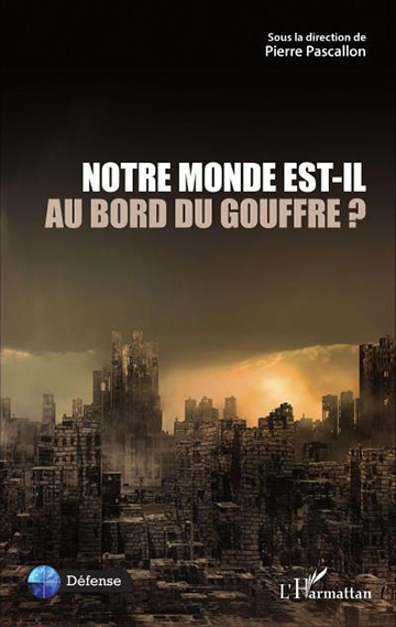 Pierre Pascallon (dir.), Notre monde est-il au bord du gouffre ? - L’Harmattan, 2016 ; 444 pages.