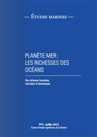 Centre d’études supérieures de la Marine, Planète mer : les richesses des océans- Études Marines, N°2, Juillet 2012