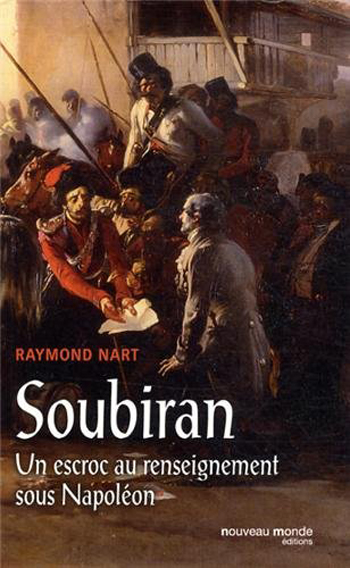 Raymond Nart, Soubiran, un escroc au renseignement sous Napoléon- Nouveau Monde Éditions, 2013 ; 185 pages